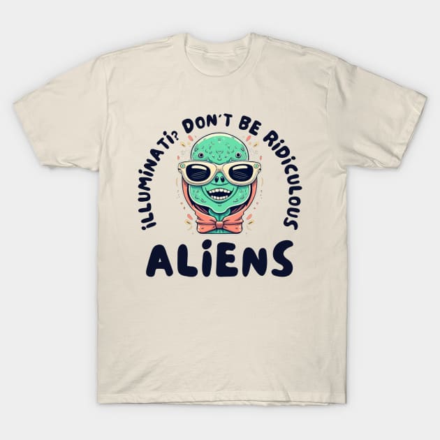 Illuminati? Don't be ridiculous Aliens T-Shirt by IOANNISSKEVAS